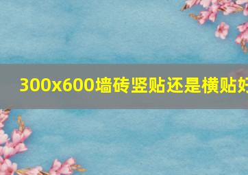 300x600墙砖竖贴还是横贴好