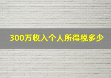 300万收入个人所得税多少