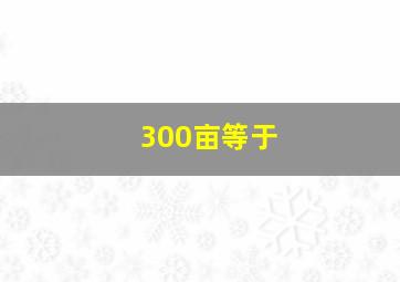 300亩等于