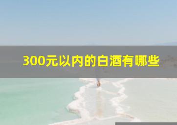 300元以内的白酒有哪些