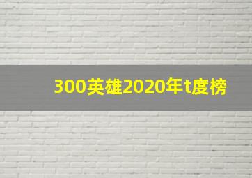 300英雄2020年t度榜