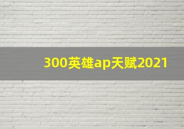 300英雄ap天赋2021