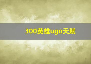 300英雄ugo天赋