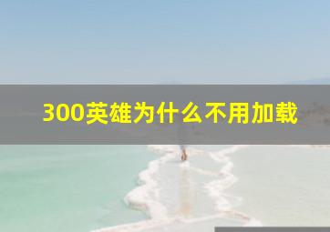 300英雄为什么不用加载