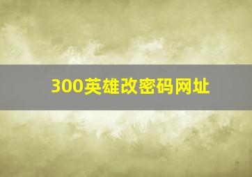 300英雄改密码网址