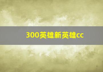 300英雄新英雄cc