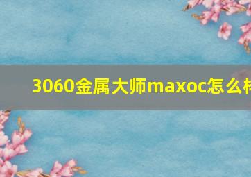 3060金属大师maxoc怎么样