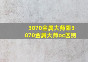 3070金属大师跟3070金属大师oc区别