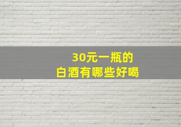 30元一瓶的白酒有哪些好喝