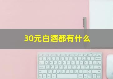 30元白酒都有什么