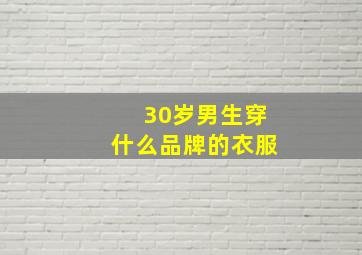 30岁男生穿什么品牌的衣服