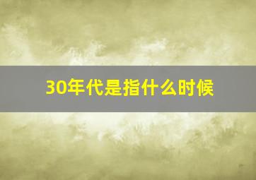 30年代是指什么时候