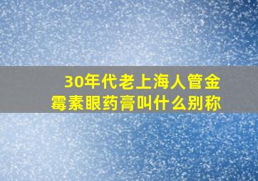 30年代老上海人管金霉素眼药膏叫什么别称