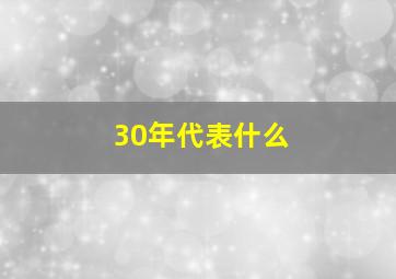 30年代表什么