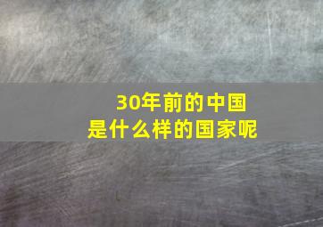 30年前的中国是什么样的国家呢