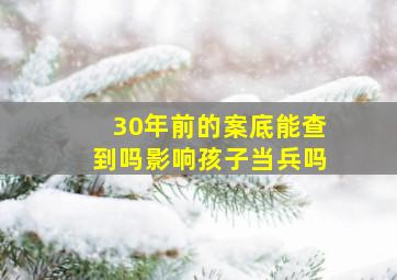 30年前的案底能查到吗影响孩子当兵吗