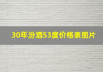 30年汾酒53度价格表图片