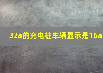 32a的充电桩车辆显示是16a