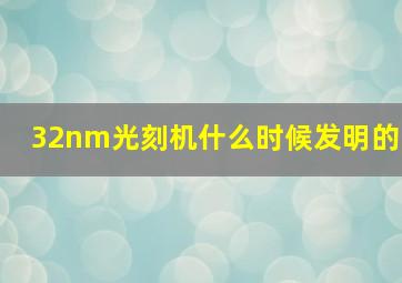 32nm光刻机什么时候发明的