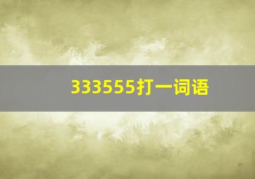 333555打一词语