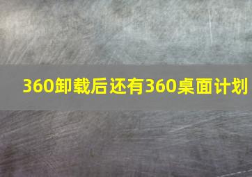 360卸载后还有360桌面计划