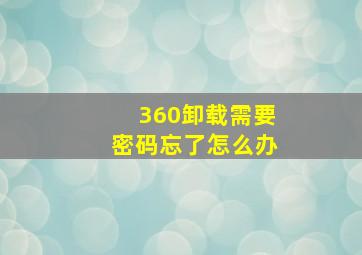 360卸载需要密码忘了怎么办