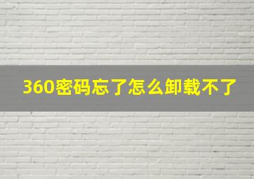 360密码忘了怎么卸载不了