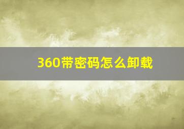 360带密码怎么卸载