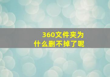 360文件夹为什么删不掉了呢