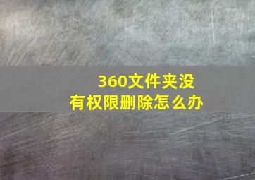 360文件夹没有权限删除怎么办