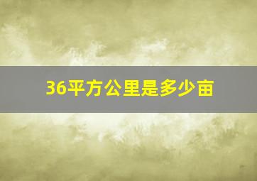 36平方公里是多少亩