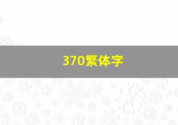 370繁体字