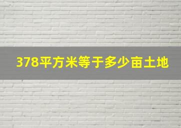 378平方米等于多少亩土地