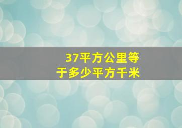 37平方公里等于多少平方千米