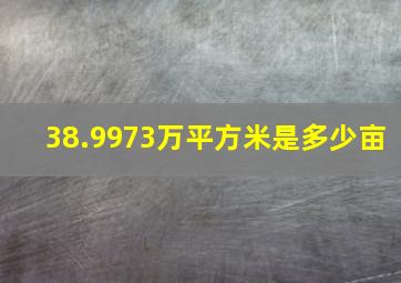 38.9973万平方米是多少亩