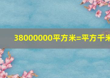 38000000平方米=平方千米