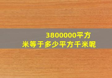 3800000平方米等于多少平方千米呢