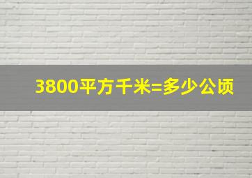 3800平方千米=多少公顷