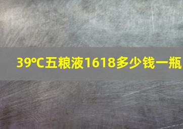 39℃五粮液1618多少钱一瓶