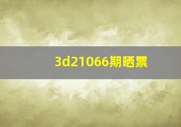 3d21066期晒票