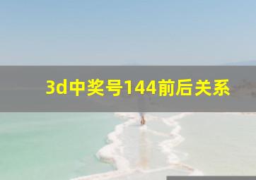 3d中奖号144前后关系