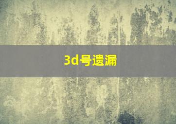 3d号遗漏