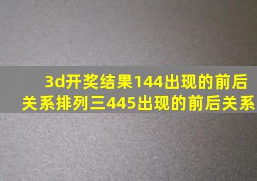 3d开奖结果144出现的前后关系排列三445出现的前后关系