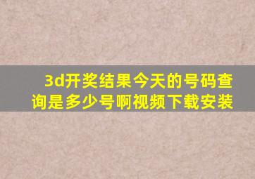 3d开奖结果今天的号码查询是多少号啊视频下载安装