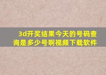 3d开奖结果今天的号码查询是多少号啊视频下载软件