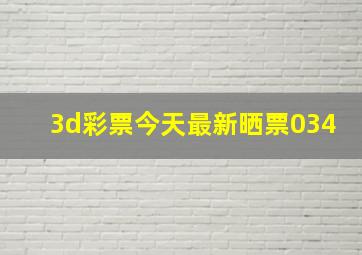 3d彩票今天最新晒票034