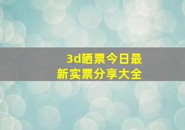 3d晒票今日最新实票分享大全