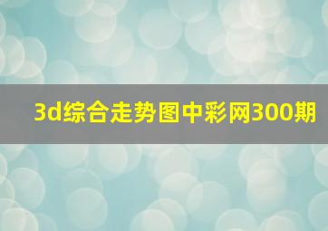 3d综合走势图中彩网300期