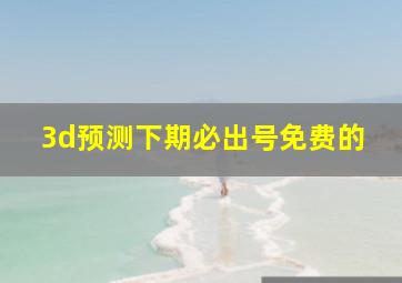 3d预测下期必出号免费的