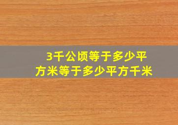 3千公顷等于多少平方米等于多少平方千米